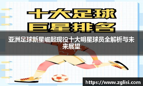 亚洲足球新星崛起现役十大明星球员全解析与未来展望